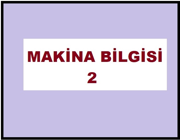 018 - MAKİNA BİLGİSİ - 2